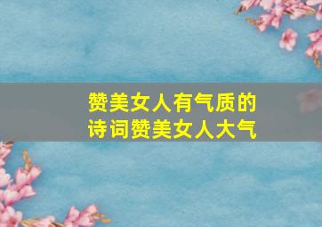 赞美女人有气质的诗词赞美女人大气