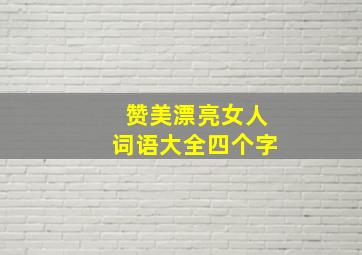 赞美漂亮女人词语大全四个字