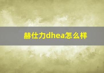 赫仕力dhea怎么样