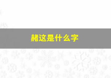 赭这是什么字