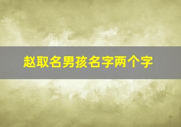 赵取名男孩名字两个字