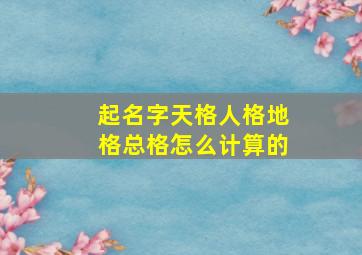 起名字天格人格地格总格怎么计算的