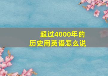 超过4000年的历史用英语怎么说