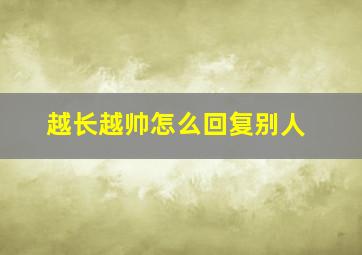 越长越帅怎么回复别人