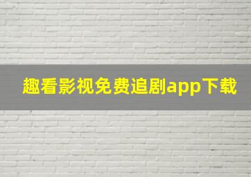 趣看影视免费追剧app下载