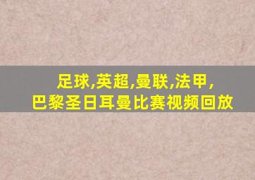 足球,英超,曼联,法甲,巴黎圣日耳曼比赛视频回放