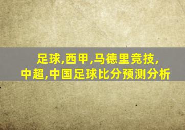 足球,西甲,马德里竞技,中超,中国足球比分预测分析