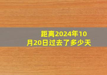 距离2024年10月20日过去了多少天