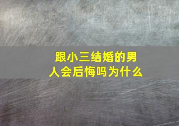 跟小三结婚的男人会后悔吗为什么