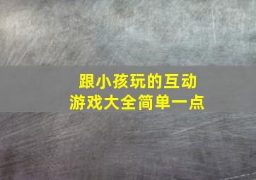 跟小孩玩的互动游戏大全简单一点