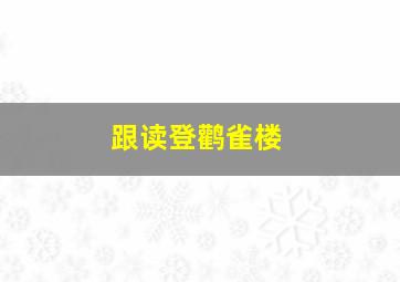 跟读登鹳雀楼