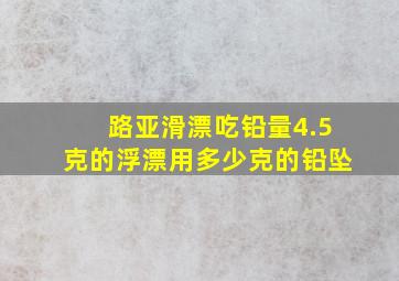 路亚滑漂吃铅量4.5克的浮漂用多少克的铅坠