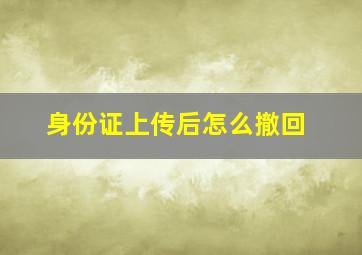 身份证上传后怎么撤回