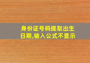 身份证号码提取出生日期,输入公式不显示