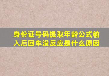 身份证号码提取年龄公式输入后回车没反应是什么原因