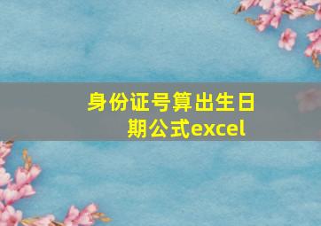 身份证号算出生日期公式excel