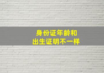 身份证年龄和出生证明不一样