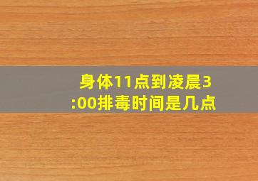 身体11点到凌晨3:00排毒时间是几点