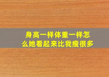 身高一样体重一样怎么她看起来比我瘦很多