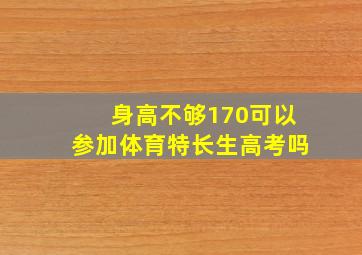 身高不够170可以参加体育特长生高考吗