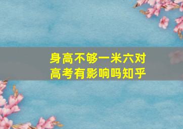 身高不够一米六对高考有影响吗知乎