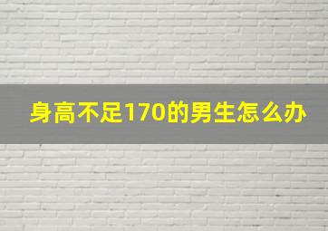 身高不足170的男生怎么办