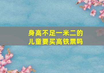 身高不足一米二的儿童要买高铁票吗