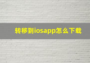 转移到iosapp怎么下载