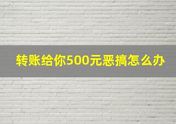 转账给你500元恶搞怎么办