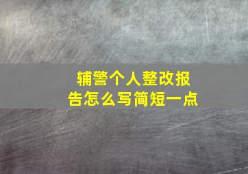 辅警个人整改报告怎么写简短一点