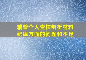 辅警个人查摆剖析材料纪律方面的问题和不足