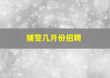 辅警几月份招聘