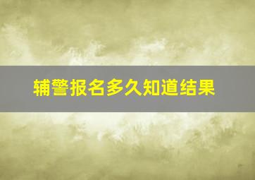 辅警报名多久知道结果