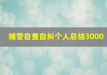 辅警自查自纠个人总结3000