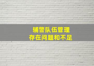 辅警队伍管理存在问题和不足