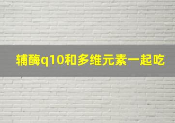 辅酶q10和多维元素一起吃