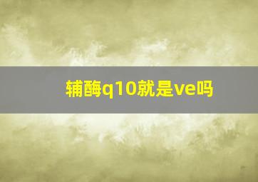 辅酶q10就是ve吗