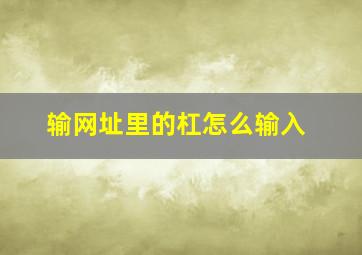 输网址里的杠怎么输入