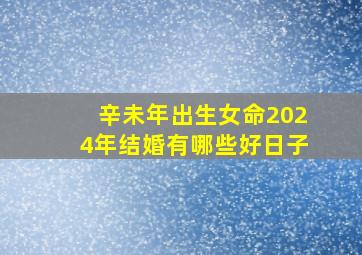 辛未年出生女命2024年结婚有哪些好日子