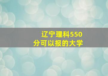 辽宁理科550分可以报的大学