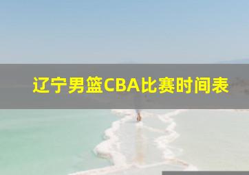 辽宁男篮CBA比赛时间表