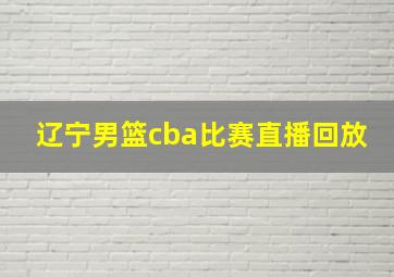 辽宁男篮cba比赛直播回放