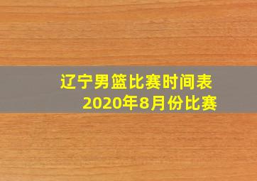 辽宁男篮比赛时间表2020年8月份比赛