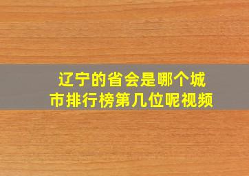 辽宁的省会是哪个城市排行榜第几位呢视频