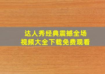 达人秀经典震撼全场视频大全下载免费观看