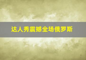 达人秀震撼全场俄罗斯