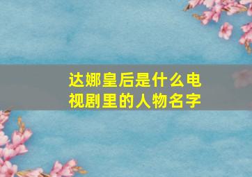 达娜皇后是什么电视剧里的人物名字