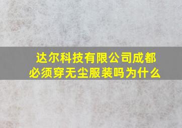 达尔科技有限公司成都必须穿无尘服装吗为什么