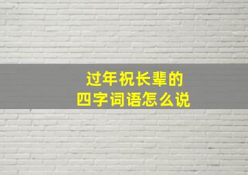 过年祝长辈的四字词语怎么说