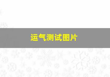 运气测试图片